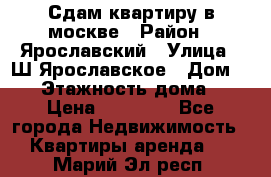 Сдам квартиру в москве › Район ­ Ярославский › Улица ­ Ш.Ярославское › Дом ­ 10 › Этажность дома ­ 9 › Цена ­ 30 000 - Все города Недвижимость » Квартиры аренда   . Марий Эл респ.